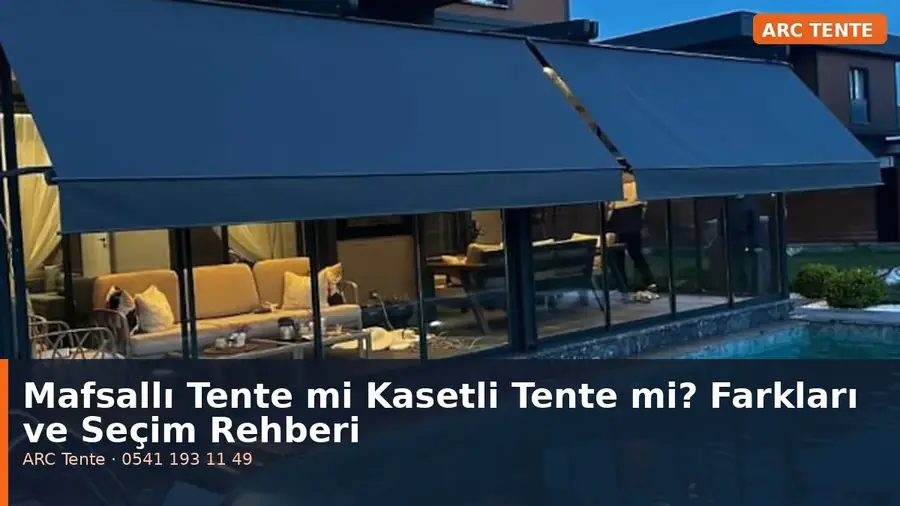 Mafsallı mı Kasetli Tente mi? Farklar ve Seçim Rehberi