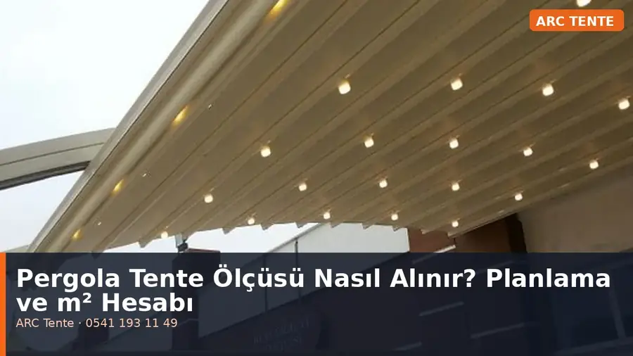 Pergola Tente Ölçüsü Nasıl Alınır? Planlama ve m² Hesabı